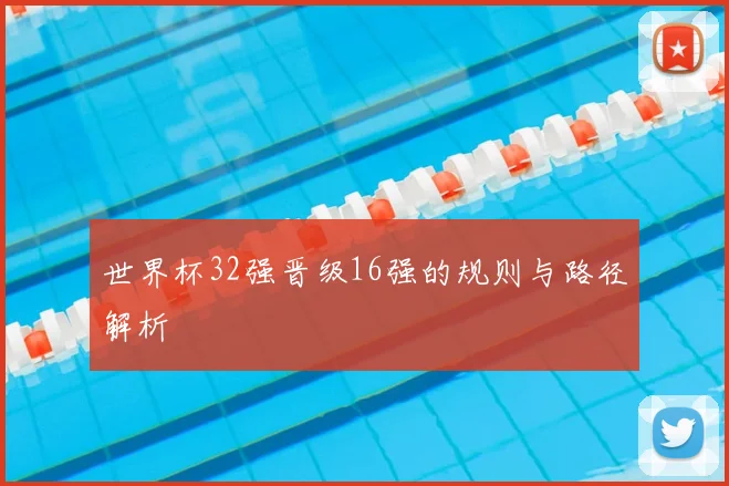 世界杯32强晋级16强的规则与路径解析